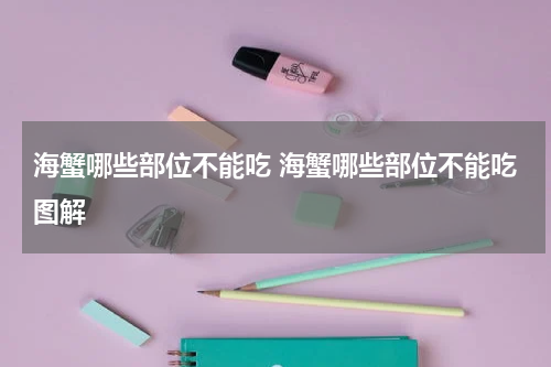 海蟹哪些部位不能吃 海蟹哪些部位不能吃图解