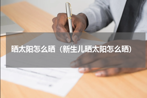 晒太阳怎么晒（新生儿晒太阳怎么晒）