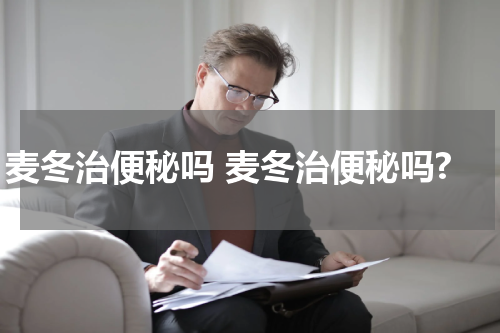 麦冬治便秘吗 麦冬治便秘吗?