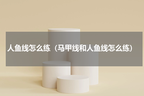 人鱼线怎么练（马甲线和人鱼线怎么练）