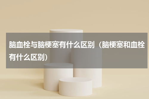 脑血栓与脑梗塞有什么区别（脑梗塞和血栓有什么区别）