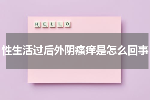 性生活过后外阴瘙痒是怎么回事