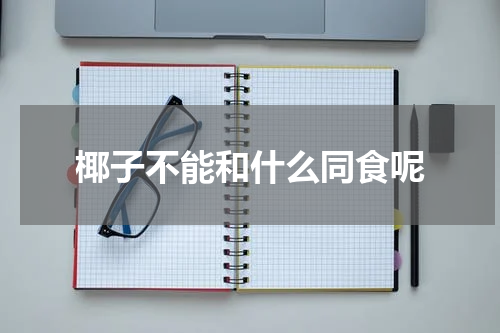 椰子不能和什么同食呢