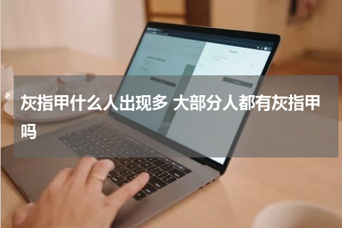 灰指甲什么人出现多 大部分人都有灰指甲吗