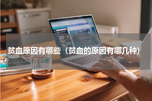 贫血原因有哪些（贫血的原因有哪几种）