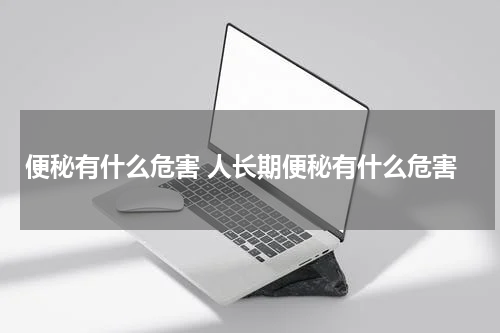 便秘有什么危害 人长期便秘有什么危害