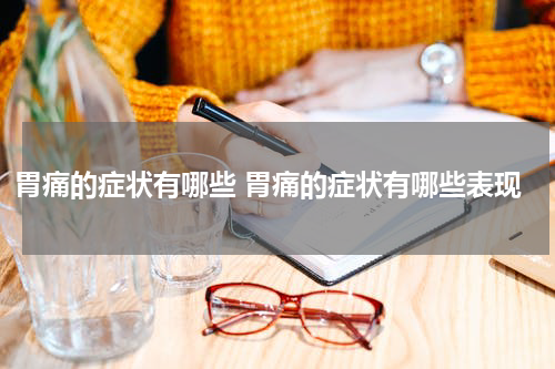 胃痛的症状有哪些 胃痛的症状有哪些表现