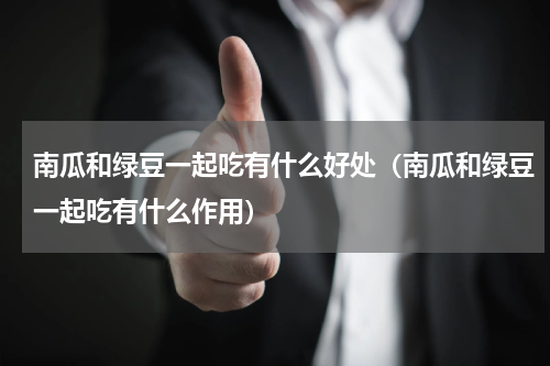 南瓜和绿豆一起吃有什么好处（南瓜和绿豆一起吃有什么作用）