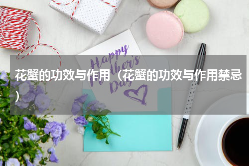 花蟹的功效与作用（花蟹的功效与作用禁忌）