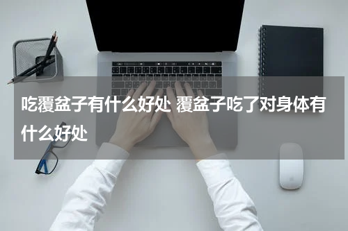 吃覆盆子有什么好处 覆盆子吃了对身体有什么好处