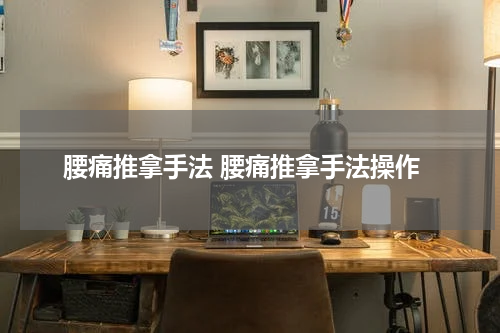 腰痛推拿手法 腰痛推拿手法操作