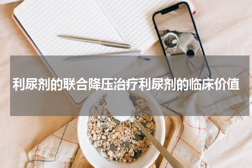 利尿剂的联合降压治疗利尿剂的临床价值