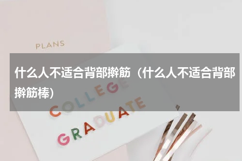 什么人不适合背部擀筋（什么人不适合背部擀筋棒）