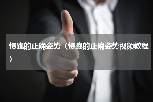 慢跑的正确姿势（慢跑的正确姿势视频教程）