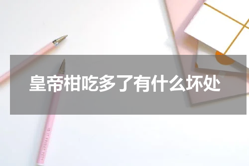 皇帝柑吃多了有什么坏处