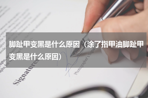 脚趾甲变黑是什么原因（涂了指甲油脚趾甲变黑是什么原因）