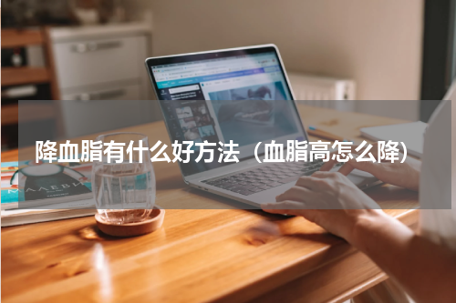 降血脂有什么好方法（血脂高怎么降）