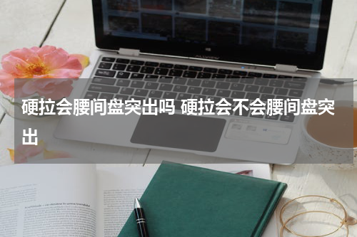 硬拉会腰间盘突出吗 硬拉会不会腰间盘突出