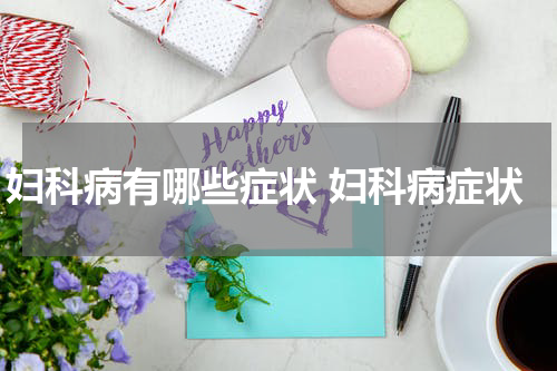 妇科病有哪些症状 妇科病症状