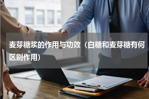 麦芽糖浆的作用与功效（白糖和麦芽糖有何区别作用）