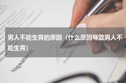男人不能生育的原因（什么原因导致男人不能生育）