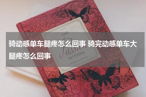 骑动感单车腿疼怎么回事 骑完动感单车大腿疼怎么回事