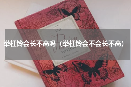 举杠铃会长不高吗（举杠铃会不会长不高）