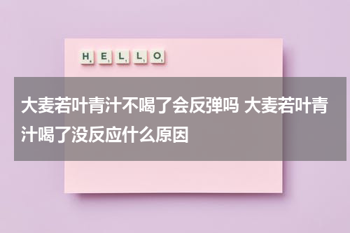 大麦若叶青汁不喝了会反弹吗 大麦若叶青汁喝了没反应什么原因