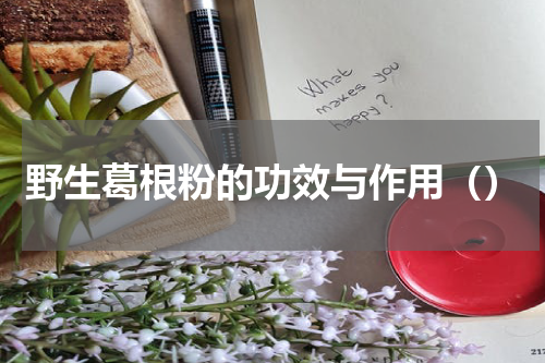 野生葛根粉的功效与作用（）