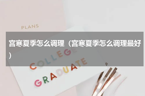 宫寒夏季怎么调理（宫寒夏季怎么调理最好）