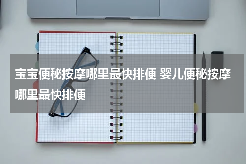 宝宝便秘按摩哪里最快排便 婴儿便秘按摩哪里最快排便
