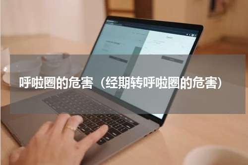 呼啦圈的危害（经期转呼啦圈的危害）