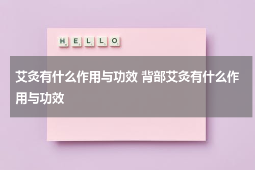 艾灸有什么作用与功效 背部艾灸有什么作用与功效