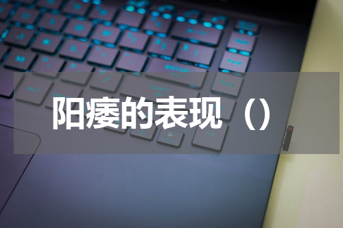 阳痿的表现（）
