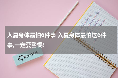 入夏身体最怕6件事 入夏身体最怕这6件事,一定要警惕!