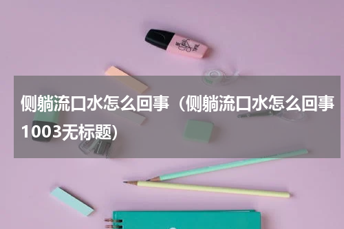 侧躺流口水怎么回事（侧躺流口水怎么回事1003无标题）