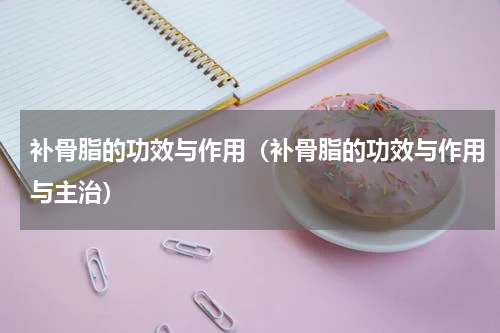 补骨脂的功效与作用（补骨脂的功效与作用与主治）