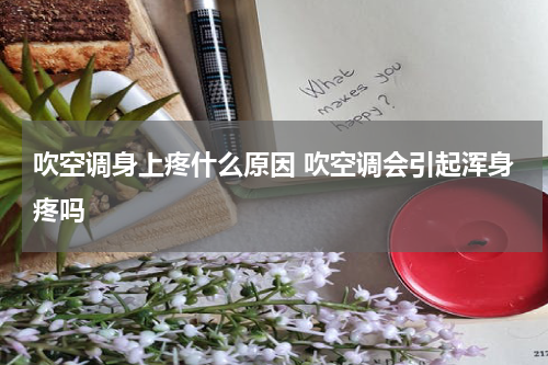 吹空调身上疼什么原因 吹空调会引起浑身疼吗