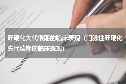 肝硬化失代偿期的临床表现（门脉性肝硬化失代偿期的临床表现）