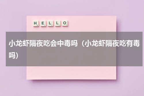 小龙虾隔夜吃会中毒吗（小龙虾隔夜吃有毒吗）
