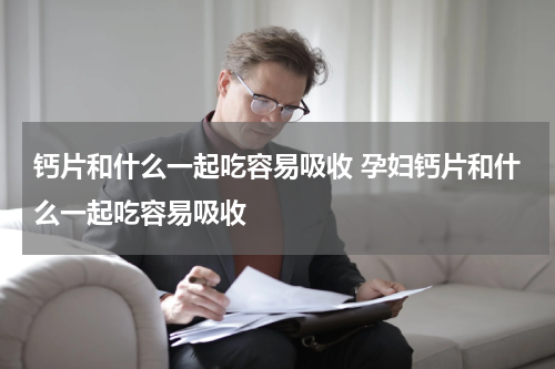 钙片和什么一起吃容易吸收 孕妇钙片和什么一起吃容易吸收