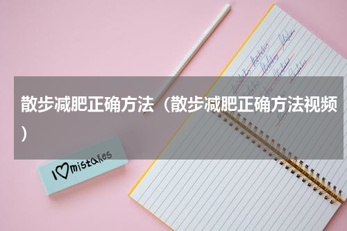 散步减肥正确方法（散步减肥正确方法视频）