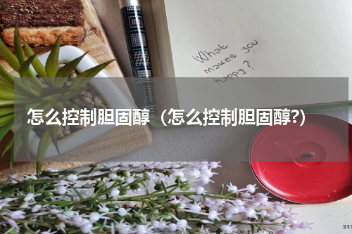 怎么控制胆固醇（怎么控制胆固醇?）