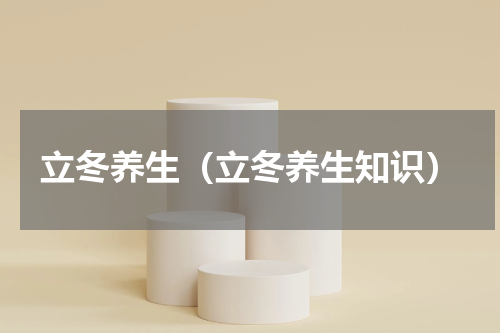 立冬养生（立冬养生知识）