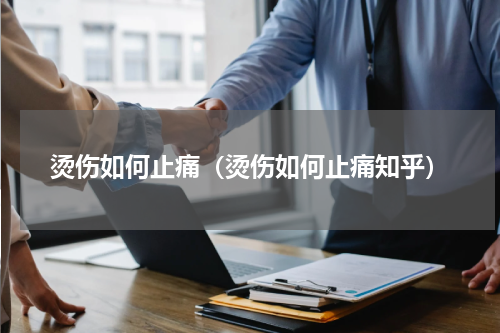 烫伤如何止痛（烫伤如何止痛知乎）