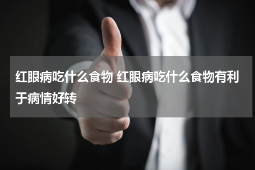 红眼病吃什么食物 红眼病吃什么食物有利于病情好转