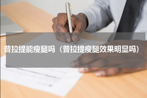 普拉提能瘦腿吗（普拉提瘦腿效果明显吗）