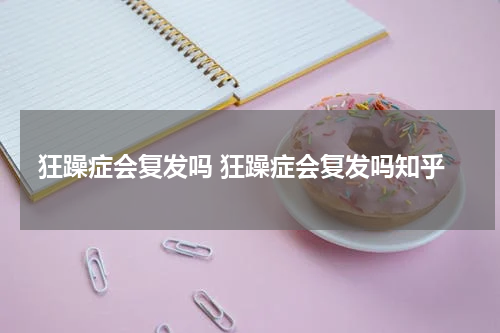 狂躁症会复发吗 狂躁症会复发吗知乎