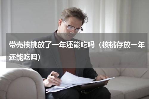 带壳核桃放了一年还能吃吗（核桃存放一年还能吃吗）