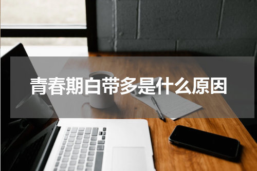 青春期白带多是什么原因